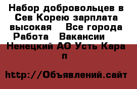 Набор добровольцев в Сев.Корею.зарплата высокая. - Все города Работа » Вакансии   . Ненецкий АО,Усть-Кара п.